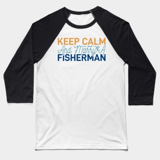 keep calm and marry a fisherman Baseball T-Shirt